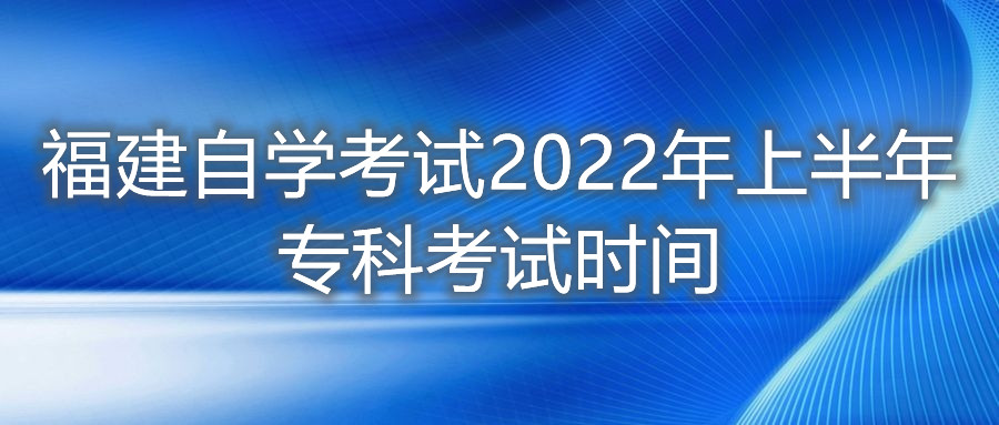 福建自學考試2022年上半年?？瓶荚嚂r間