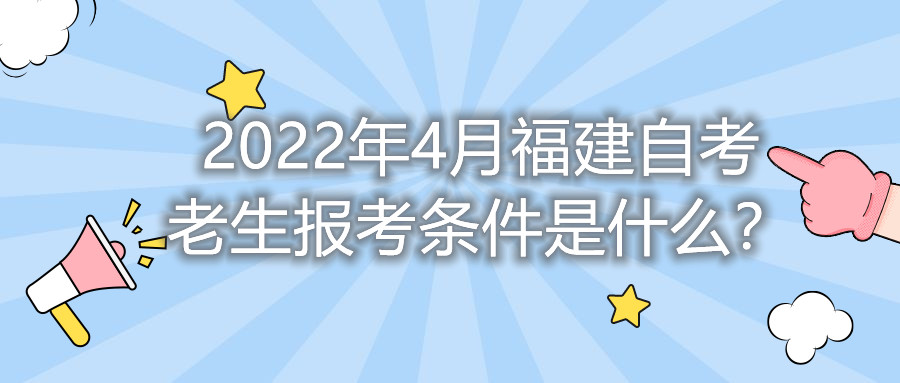2022年4月福建自考老生報(bào)考條件是什么?