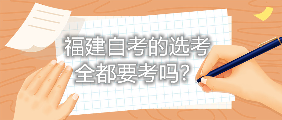福建自考的選考全都要考嗎？